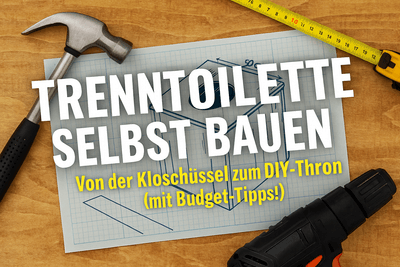 Trenntoilette selber bauen – Von der Kloschüssel zum DIY-Thron (mit Budget-Tipps!)